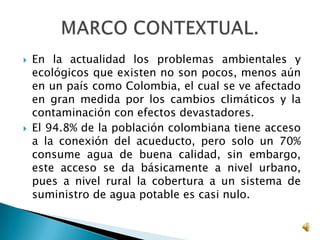  En la actualidad los problemas ambientales y
ecológicos que existen no son pocos, menos aún
en un país como Colombia, el...
