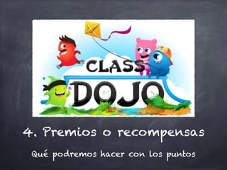4. Premios o recompensas
Qué podremos hacer con los puntos
 