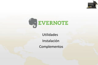 Utilidades
  Instalación
Complementos
 