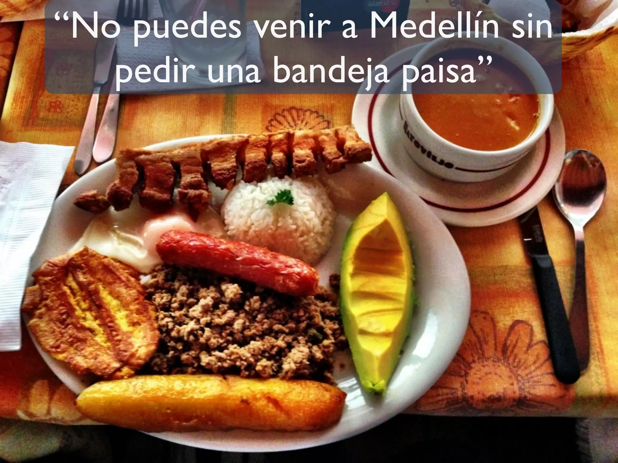 “No puedes venir a Medellín sin
pedir una bandeja paisa”
 