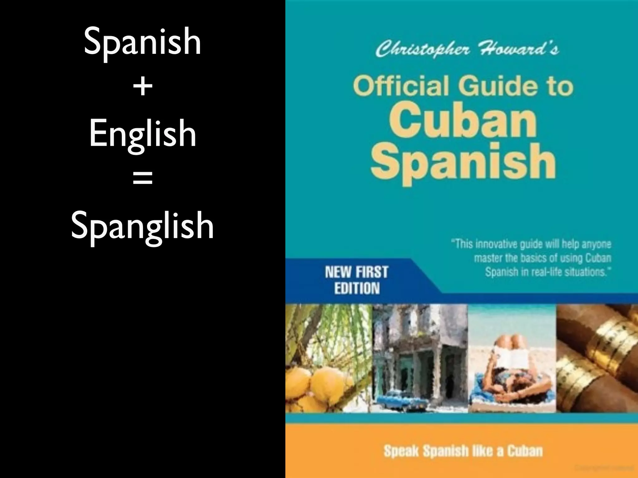 Spanish
+
English
=
Spanglish
 