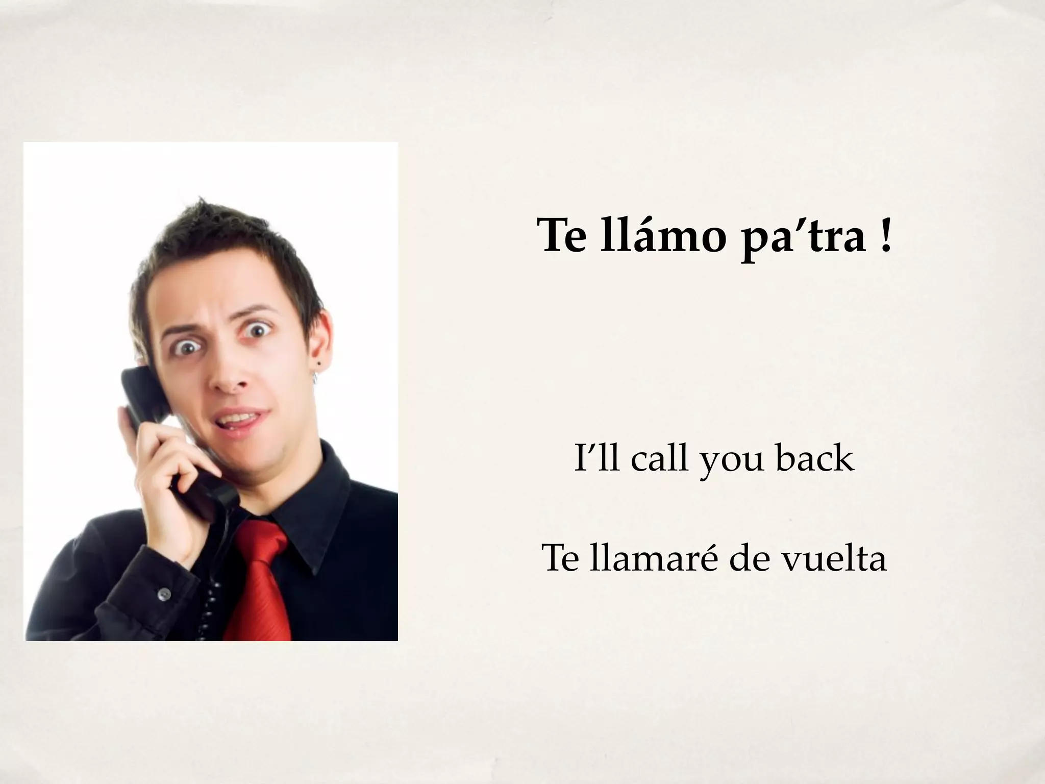 Te llámo pa’tra !
I’ll call you back
Te llamaré de vuelta
 