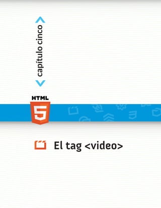 capítulo cinco
                 <
                                      <




El tag <video>
 