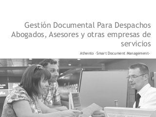 Gestión Documental Para Despachos
Abogados, Asesores y otras empresas de
servicios
Athento –Smart Document Management-
 