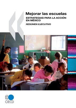 Mejorar las escuelas
ESTRATEGIAS PARA LA ACCIÓN
EN MÉXICO
RESÚMEN EJECUTIVO
 