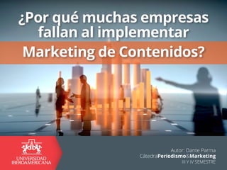 Autor: Dante Parma
CátedraPeriodismo&Marketing
III Y IV SEMESTRE
¿Por qué muchas empresas
fallan al implementar
Marketing de Contenidos?
 