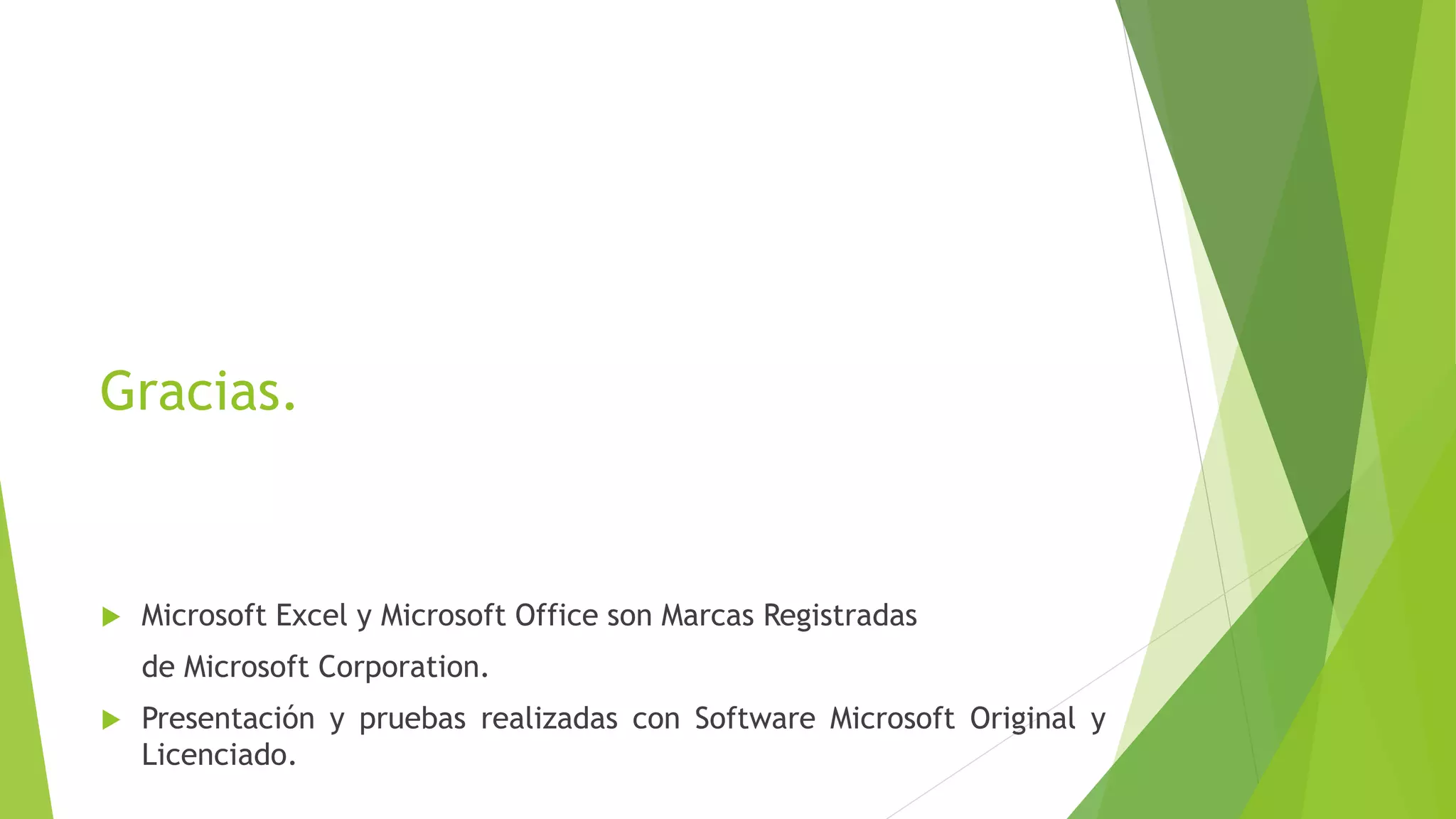 Gracias.
 Microsoft Excel y Microsoft Office son Marcas Registradas
de Microsoft Corporation.
 Presentación y pruebas realizadas con Software Microsoft Original y
Licenciado.
 