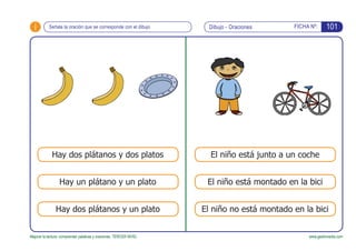 i
El niño está junto a un coche
El niño está montado en la bici
El niño no está montado en la biciHay dos plátanos y un pl...