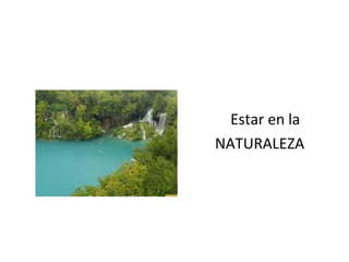 Estar en la
NATURALEZA