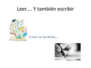 Leer…. Y también escribir