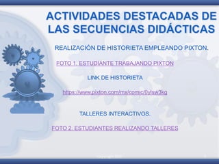 Copyright 2010 5
REALIZACIÓN DE HISTORIETA EMPLEANDO PIXTON.
FOTO 1. ESTUDIANTE TRABAJANDO PIXTON
LINK DE HISTORIETA
https://www.pixton.com/mx/comic/0ylsw3kg
TALLERES INTERACTIVOS.
FOTO 2. ESTUDIANTES REALIZANDO TALLERES
 