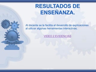 Copyright 2010 7
Al docente se le facilita el desarrollo de explicaciones
al utilizar algunas herramientas interactivas.
VIDEO 2 EVIDENCIAS
 