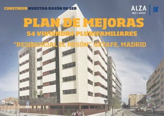 CONSTRUIR NUESTRA RAZÓN DE SER
54 VIVIENDAS PLURIFAMILIARES
“RESIDENCIAL EL ROSÓN”, GETAFE, MADRID
PLAN DE MEJORAS
 