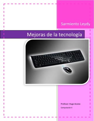 Sarmiento Leydy
Profesor: Hugo Acosta
Computación II
Mejoras de la tecnología
 