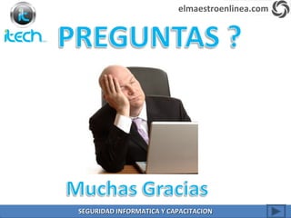 elmaestroenlinea.com
SEGURIDAD INFORMATICA Y CAPACITACIONSEGURIDAD INFORMATICA Y CAPACITACION
 