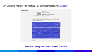 3.4 Sesiones Activas: “Te mostrará Tus Últimos Ingresos Al Facebook”




                      Así sabrás si alguien ha “Hackeado” tu cuenta
 