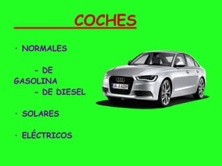 COCHES
· NORMALES
- DE
GASOLINA
- DE DIESEL
· SOLARES
· ELÉCTRICOS
 