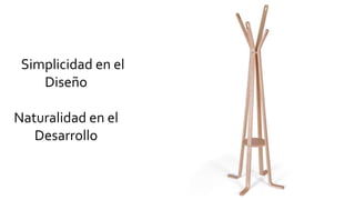 Simplicidad en el
Diseño
Naturalidad en el
Desarrollo
 