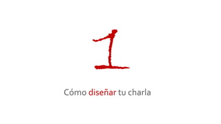 Cómo diseñar tu charla
 