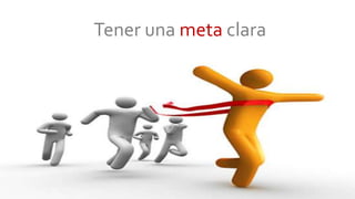 Tener una meta clara
 
