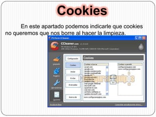  Cookies	En este apartado podemos indicarle que cookies no queremos que nos borre al hacer la limpieza. 