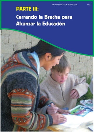 125MEJOR EDUCACIÓN PARATODOS
PARTE III:
Cerrando la Brecha para
Alcanzar la Educación
 