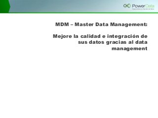 MDM – Master Data Management:
Mejore la calidad e integración de
sus datos gracias al data
management
 