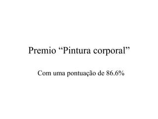Premio “Pintura corporal” Com uma pontuaç ã o de 86.6% 