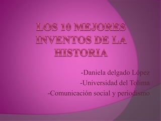 -Daniela delgado López 
-Universidad del Tolima 
-Comunicación social y periodismo 
 