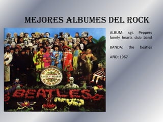 Mejores albumes del rock ALBUM: sgt. Pepperslonelyhearts club bandBANDA: thebeatlesAÑO: 1967 