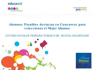 Alumnos Proniños destacan en Concursos para seleccionar el Mejor Alumno CENTRO ESCOLAR PRIMARIA PUBLICO DR. MANUEL MALDONADO 