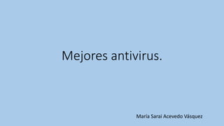 Mejores antivirus.
María Sarai Acevedo Vásquez
 