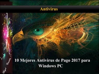 10 Mejores Antivirus de Pago 2017 para
Windows PC
ngel
Castillo Antivirus 
 