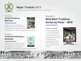 Mejor Triatlón 2013
ELEGIDO POR MILES DE DEPORTISTAS EN FINIXER.COM

Finalista:

Triatló Ciutat de
Manresa
Visita la Ficha...