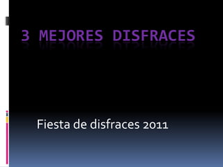 3 MEJORES DISFRACES




 Fiesta de disfraces 2011
 