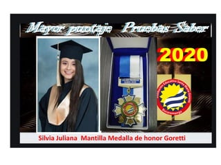 Silvia Juliana Mantilla Medalla de honor Goretti
Pardo T José Ángel
Mayor puntaje Pruebas Saber
Mayor puntaje Pruebas Saber
2020
2020
 