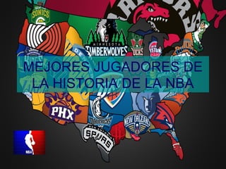 MEJORES JUGADORES DE
LA HISTORIA DE LA NBA
 