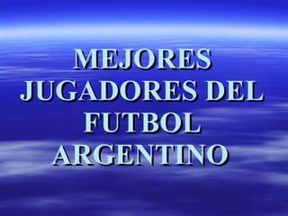 MEJORES JUGADORES DEL FUTBOL ARGENTINO   