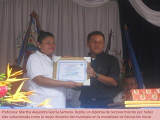 Profesora: Martha Alejandra García Santana. Recibe un diploma de reconocimiento por haber sido seleccionada como la mejor docente del municipio en la modalidad de Educación Inicial  
