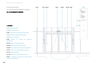 [192]
MEJORES PRÁCTICAS DE ACCESIBILIDAD
[6] BUENAS PRÁCTICAS
[6.1] EJEMPLOS DE ACCESIBILIDAD UNIVERSAL
[6.1.1] ED ROBERTS CAMPUS
1. ENTRADA
[1.1] Bordillo pintado
[1.2] Rebaje de la acera
[1.3] Pavimento de hormigón encaminador
[1.4] Pavimento podotáctil intermedio
[1.5] Pavimento interior
[1.6] Sistema de puertas de apertura
automática
[1.6.1] Indicación de puertas fijas
[1.6.2] Indicación de puertas móviles
[1.6.3] Área amplia de detección para apertura
[1.7] Cartelería de información de entrada
[1.7.1] Lenguaje Braille
[1.7.2] Símbolo de accesibilidad universal
[1.8] Se regruesa el marco de la puerta para
facilitar su localización
[1.3] [1.7][1.7] [1.6.1] [1.6] [1.6.2] [1.6.3]
[1.7.2]
[1.7.1]
[1.8]
 
