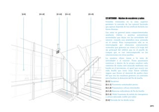 [207]
[2] INTERIOR - Núcleo de escaleras y salas
Grandes ventanales en la zona superior
permiten la entrada de luz natural haciendo
que apenas dependa de luz artificial durante las
horas diurnas.
Las salas en general están compartimentadas
mediante vidrios y puertas automáticas
acristaladas que dejan ver las actividades del
interior, creando una atmósfera muy animada
en el centro. Esta transparencia sólo se ve
interrumpida por elementos estructurales
verticales que generan un ritmo a lo largo del
eje principal del edificio que es el pasillo de
rampas que se van interrumpiendo en las
intersecciones con otros pasillos.
La escalera ofrece vistas a la zona de
actividades y al exterior. Tiene pasamanos
continuos y dentro de la propia escalera cada
comienzo de tramo está marcado mediante una
banda en el pavimento, al igual que ocurre con
cada huella que tiene unas líneas talladas
negras que frente al material de piedra claro
del que son las escaleras generan un contraste
para facilitar la detección del fin de huella.
[2.1] Escaleras
[2.1.1] Pavimento señalizador previo
[2.1.2] Pasamanos a altura intermedia
[2.1.3] Ranuras indicadoras de fin de huella
[2.1.4] Señal luminosa de salida de emergencia
a altura adecuada visible por todos
[2.4] Entrada de luz desde aulas
[2.1.3][2.1.2][2.4] [2.1.1][2.1.4]
 
