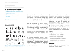 [238]
MEJORES PRÁCTICAS DE ACCESIBILIDAD
El museo Mercedes Benz es actualmente uno de
los hitos más conocidos de Stuttgart. Alberga
una colección de 160 vehículos y más de 1500
elementos en exposición que recorren los 120
años de historia de la industria del automóvil.
Ha sido galardonado con muchos premios,
destacaremos el premio de Arquitectura 2007
por "Construcción ejemplar sin barreras". En
2013 recibió otro premio, la "Silla de ruedas de
oro", otorgada por ABS - Zentrum für
selbstbestimmtes Leben behinderter Menschen
Stuttgart e.V., una asociación dedicada a la vida
independiente para las personas con
discapacidad.
El dinamismo del automóvil contagia al museo,
que tiene formas y espacios que fluyen de forma
natural. Se aprovecha además este intento de
reminiscencia de la pista del vehículo mediante
rampas de dan acceso completo a él, asegurando
además la accesibilidad a sus usuarios de sillas
de ruedas en el edificio.
Todas las vías en el museo y en torno al museo
están libres de barreras, como por ejemplo las
rampas para exposición, regularmente
interrumpidas entre los rellanos de las
escaleras, sin embargo para facilitar la
orientación a los ciegos los pasamanos son
ininterrumpidos, incluso en estos rellanos
manteniéndose en uno de los lados.
El enfoque sin barreras también se incorporó a
la elección de los materiales durante la
construcción del museo, por ejemplo en la
elección del tipo de suelo, que es antideslizante.
PREMIOS:
· Hugo Häring Preis, año 2009
· Architektupreis Beton, año 2008
· German Design Prize, año 2008
· Architekturpreis, año 2007, Alemania
· Ingenierbau Preis, año 2006, Berlín
· 1822-Kunstpreis, año 2003
PUBLICACIONES:
Meuser, Philipp. Accesible Architecture. 1st ed.
Berlin: Dom Publishers., año 2012.
[6] BUENAS PRÁCTICAS
[6.1] EJEMPLOS DE ACCESIBILIDAD UNIVERSAL
[6.1.6] MERCEDES BENZ MUSEUM
· Cliente: DaimlerChrysler Immobilien, Berlín
· Arquitectos: UNStudio
· Ubicación: Sttutgart, Alemania
· Año: 2006
Fotografía de Michael Schnell
USUARIOS OBJETIVO
Para ver en detalle el significado de la simbología y las nece-
sidades los usuarios volver a las páginas 26 y 27.
 