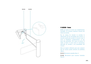 [243]
[1 ] ACCESO - Tornos
[1.3] Los tornos de acceso son completamente
accesibles. Se accionan mediante contacto del
ticket de entrada.
En los tickets de entrada va incluida la
información de las necesidades del usuario, si
necesita ayuda para acceder al recinto o que el
torno se despliegue completamente, ya que
tiene dos posiciones. Por tanto al acercar el
ticket al lector el torno hará el movimiento
adecuado de acuerdo a las necesidades del
usuario.
Deja un espacio suficiente para que cualquier
tipo de usuario pueda sortearlo sin problema
alguno.
[1.3.1] Movimiento estándar (fase 1)
[1.3.2] Movimiento para usuarios limitados
(fase 2)
[1.2.1] [1.2.2]
 