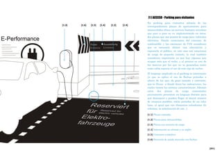 [251]
[1 ] ACCESO - Parking para visitantes
En parking para visitantes además de las
correspondientes plazas de aparcamiento para
minusválidos ofrece un servicio bastante novedoso
que poco a poco se va implementando en éstos:
dos plazas que son puntos de carga para vehículos
eléctricos. Siendo conscientes del consumo de
combustible y las emisiones de CO2 consideran
que es necesario ofrecer una alternativa y
exponerla al público, en este caso son estaciones
de carga de pequeño tamaño, lo cual también
consideran importante ya que hay algunas que
ocupan más que el coche, y al parecer es uno de
los motivos por los que no se generaliza tanto
como cabía esperar el uso de este tipo de coches.
El lenguaje empleado en el parking es interesante
ya que se aplica el uso de flechas pintadas a
altura de los ojos, de gran tamaño y contraste,
que te llevan a donde dicen las indicaciones, las
cuales tienen las mismas características. Además
estas dos plazas de carga comentadas
previamente presentan un lenguaje distinto para
que destaquen y puedan llegar al mayor número
de usuarios posibles, están pintadas de un color
lima, al igual que sus elementos colindantes (la
columna, la señalización de uso...).
[1.1] Plazas estándar
[1.2] Plazas para minusválidos
[1.3] Plazas con estación de carga
[1.4] Información en alemán y en inglés
[1.5] Contraste cromático
[1.6] Dirección de salida marcada con flechas
[1.3] [1.4] [1.4][1.2][1.6] [1.5]
 