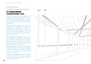 [252]
MEJORES PRÁCTICAS DE ACCESIBILIDAD
[2] ESPACIOS INTERIORES - Entrada
El hall de entrada es un espacio amplio libre de
obstáculos, con grandes entradas de luz natural y
un sistema de luz artificial mediante rayos que se
van cruzando. En general existe poco contraste en
esta zona, tan sólo en el elemento de escaleras y
la iconografía.
[2.1] Puertas de entrada. Son automáticas
acristaladas que están indicadas mediante las
correspondientes pegatinas en el vidrio que
además tienen forma de flecha para guiar al
usuario en la dirección correcta a su zona de
apertura [2.1.1]. Hay dos tipos, giratorias y
correderas automáticas.
[2.2] Mostrador de entrada. Cuenta con tres
zonas claramente diferenciadas: Información,
venta de Tickets y Audio Guía. Además presenta
doble altura para ser accesible a todos los
usuarios posibles. Cuenta con una pantalla tras él
que dar información en tiempo real.
[2.3] Información. Se emplea iconografía para
indicar baños estándar o accesibles para usuarios
en silla de ruedas, ascensores, ropero, cambiador
de bebés... Con esto se evita que el idioma se
convierta en una barrera.
[2.4] Escaleras mecánicas. Nada más acceder
al hall de entrada puede verse la escalera
mecánica que nos conduce directamente al inicio
de los posibles recorridos.
[2.1.1] [2.1]
[6] BUENAS PRÁCTICAS
[6.1] EJEMPLOS DE ACCESIBILIDAD UNIVERSAL
[6.1.7] PORSCHE MUSEUM
 