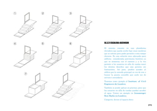 [273]
[6.3.2] ESCALERA-ASCENSOR
El sistema consiste en una plataforma
elevadora que queda oculta bajo unas escaleras
que se retiran para poder permitir a esta rampa
elevarse. Es una solución muy adecuada para
edificios considerados patrimonio histórico ya
que se mimetiza con el entorno y a la vez
permite a los usuarios en silla de ruedas tener
los mismos derechos que una persona sin
limitaciones. Así pues, pueden acceder al
edificio por la entrada principal en vez de irse a
buscar la puerta accesible que suele ser de
servicio o secundaria.
Tenemos como ejemplo el Institute of Civil
Engineers de Londres.
También se puede aplicar en piscinas, para que
los usuarios en silla de ruedas puedan acceder
al agua. Vemos un ejemplo en Ironmonger
Row Baths en Londres.
Categoría: Acceso al espacio físico
 