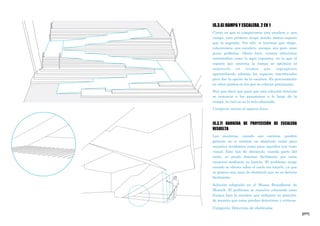 [277]
[6.3.6] RAMPA Y ESCALERA. 2 EN 1
Cierto es que si comparamos una escalera y una
rampa, esta primera ocupa mucho menos espacio
que la segunda. Por ello, si tenemos que elegir,
colocaremos una escalera, aunque sea para unos
pocos peldaños. Ahora bien, existen soluciones
intermedias como la aquí expuesta, en la que el
espacio que necesita la rampa se optimiza al
separarlo en tramos que zigzaguean
aprovechando además los espacios intersticiales
para dar la opción de la escalera. Es precisamente
en estos puntos en los que se colocan pasamanos.
Hay que decir que para que esta solución funcione
se renuncia a los pasamanos a lo largo de la
rampa, lo cual no es lo más adecuado.
Categoría: acceso al espacio físico
[6.3.7] BARRERA DE PROYECCIÓN DE ESCALERA
RESUELTA
Las escaleras, cuando son exentas, pueden
generar en sí mismas un obstáculo tanto para
usuarios invidentes como para aquellos con resto
visual. Este tipo de obstáculo, cuando parte del
suelo, se puede detectar fácilmente por estos
usuarios mediante su bastón. El problema surge
cuando se elevan sobre el suelo sin tocarlo, ya que
se genera una zona de obstáculo que no se detecta
fácilmente.
Solución adoptada en el Museo Brandhorst de
Munich: El problema se resuelve colocando unas
franjas bajo la escalera que indiquen su posición,
de manera que estas puedan detectarse y evitarse.
Categoría: Detección de obstáculos
 
