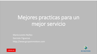 Mejores practicas para un
mejor servicio
María Loreto Núñez
Germán Figueroa
http://www.grupoinmotion.com
 