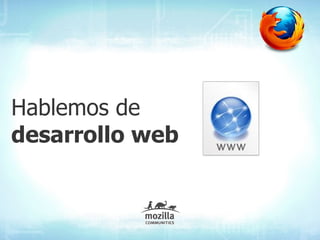 Hablemos de
desarrollo web
 