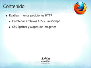 Contenido
• Realizar menos peticiones HTTP
 • Combinar archivos CSS y JavaScript
 • CSS Sprites y Mapas de imágenes
 